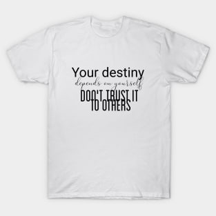 Your destiny depends on yourself, don't trust it to others (black writting) T-Shirt